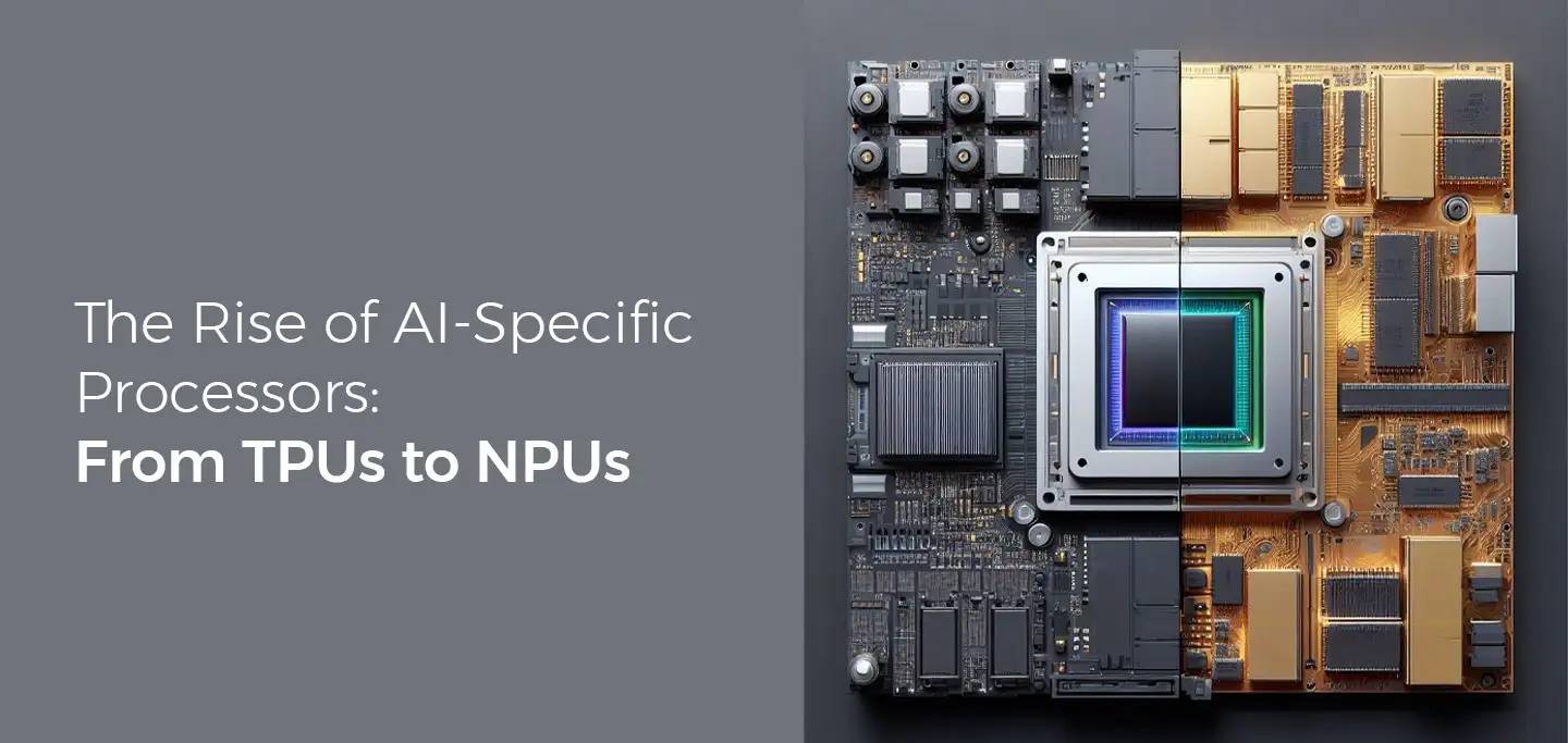 The Rise of AI-Specific Processors: From TPUs to NPUs