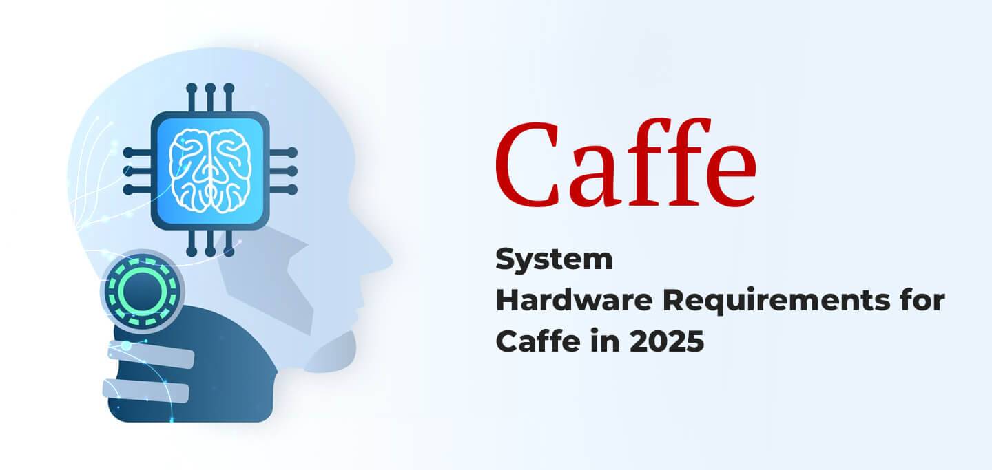 System Hardware Requirements for Caffe in 2025