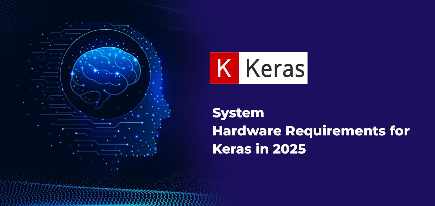 System Hardware Requirements for Keras in 2025