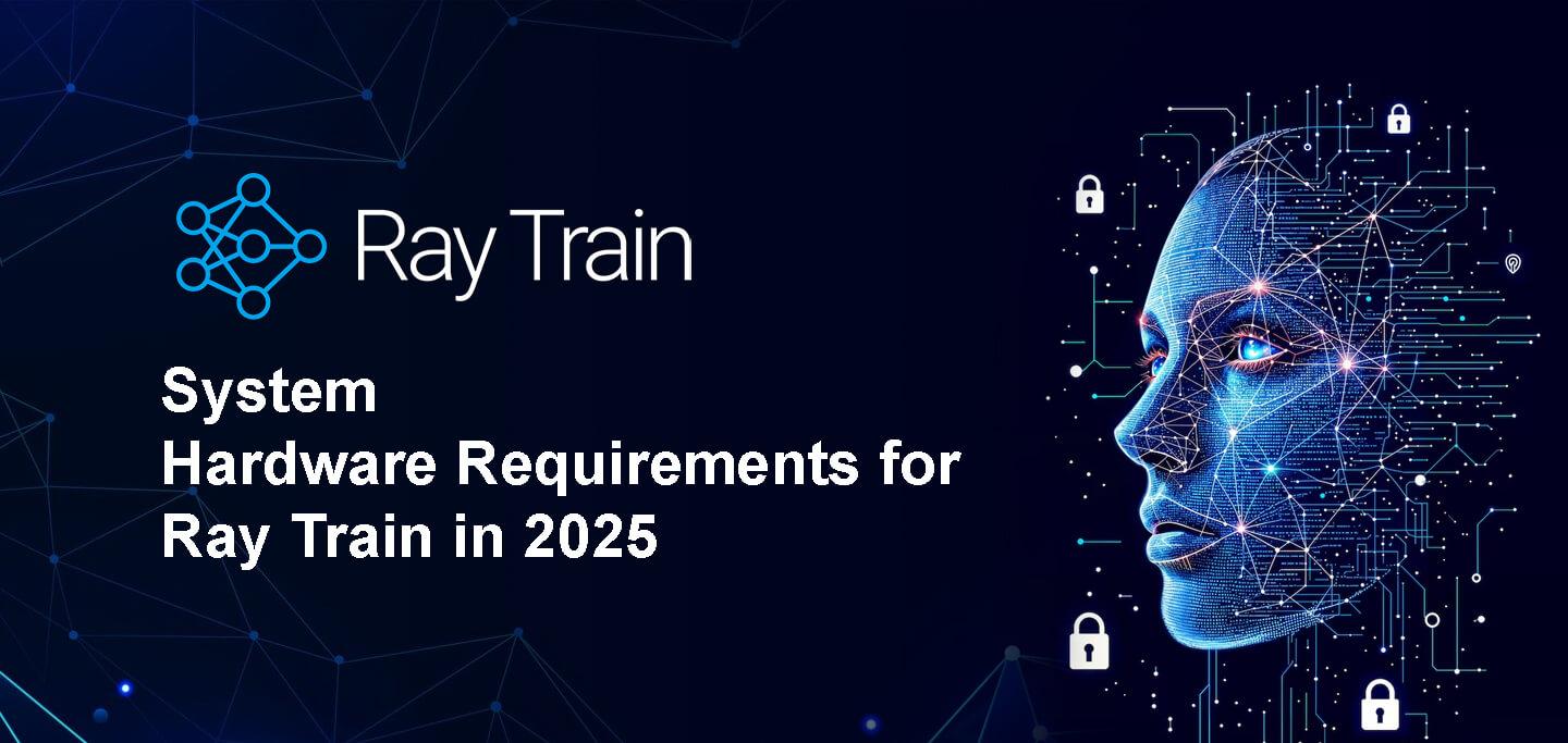 System Hardware Requirements for Ray Train in 2025