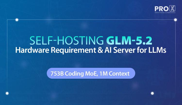 Self-Hosting GLM-5.2: Hardware requirement and AI Server for LLMs