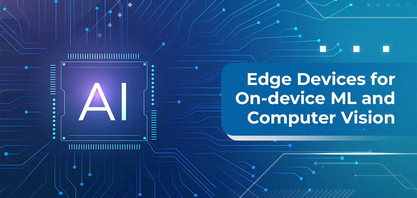 Edge Devices for On-device ML and Computer Vision