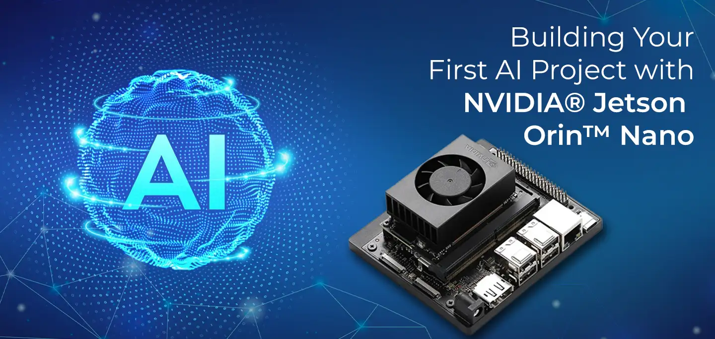 Building Your First AI Project with NVIDIA® Jetson Orin™ Nano