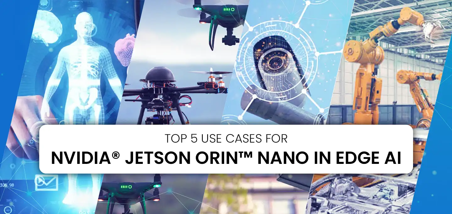 Top 5 Use Cases for NVIDIA® Jetson Orin™ Nano in Edge AI