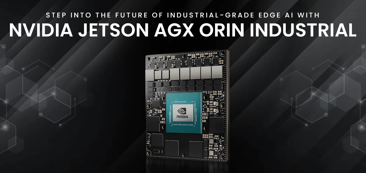 Step Into the Future of Industrial-Grade Edge AI with NVIDIA Jetson AGX Orin Industrial