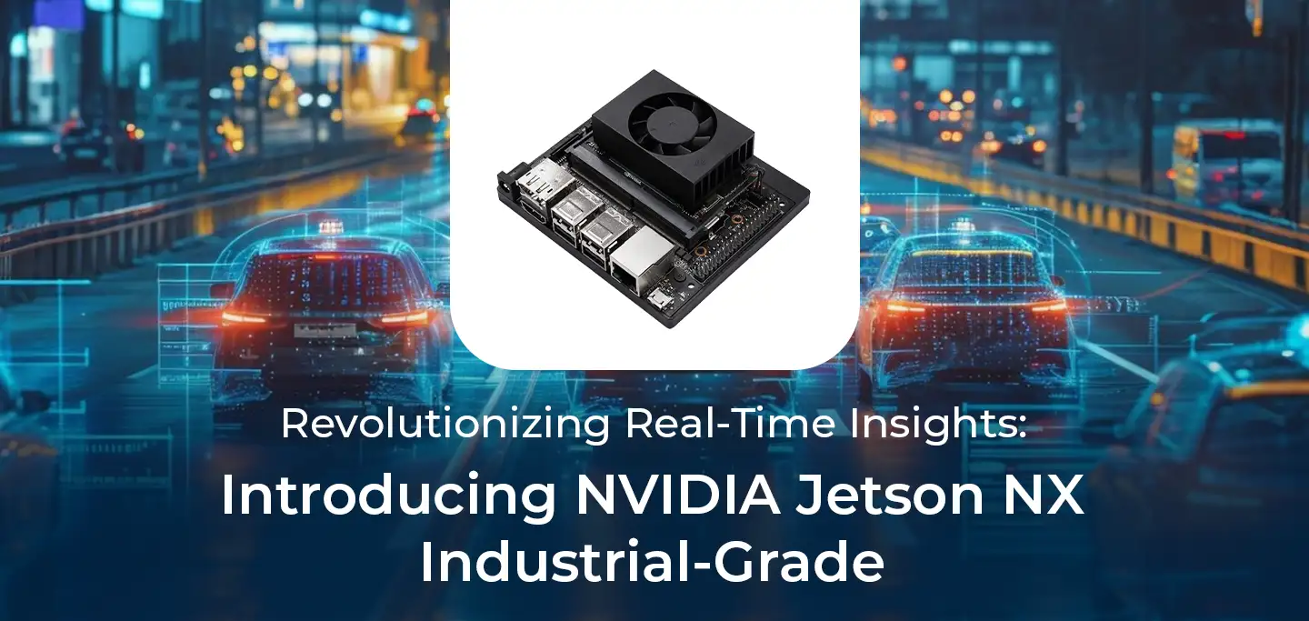 Revolutionizing Real-Time Insights: Introducing NVIDIA Jetson NX Industrial-Grade Device