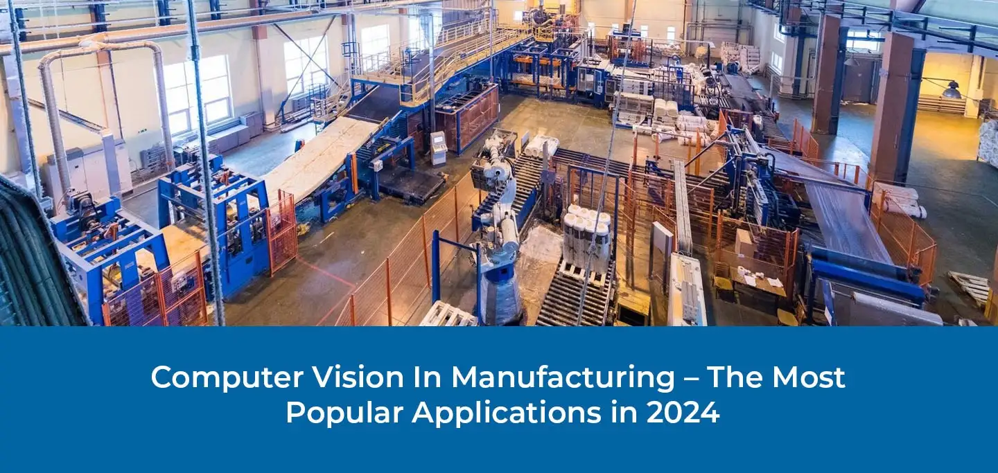 Computer Vision In Manufacturing – The Most Popular Applications in 2024