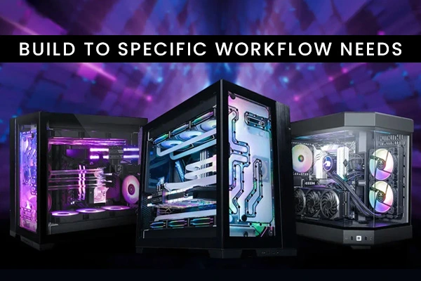 1. Build to Specific Workflow Needs